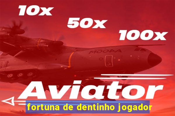 fortuna de dentinho jogador